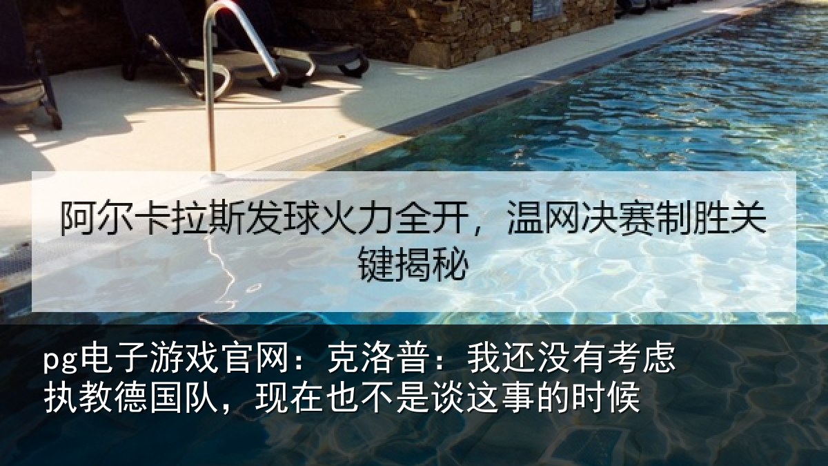 pg电子游戏官网:克洛普:我还没有考虑执教德国队,现在也不是谈这事的时候